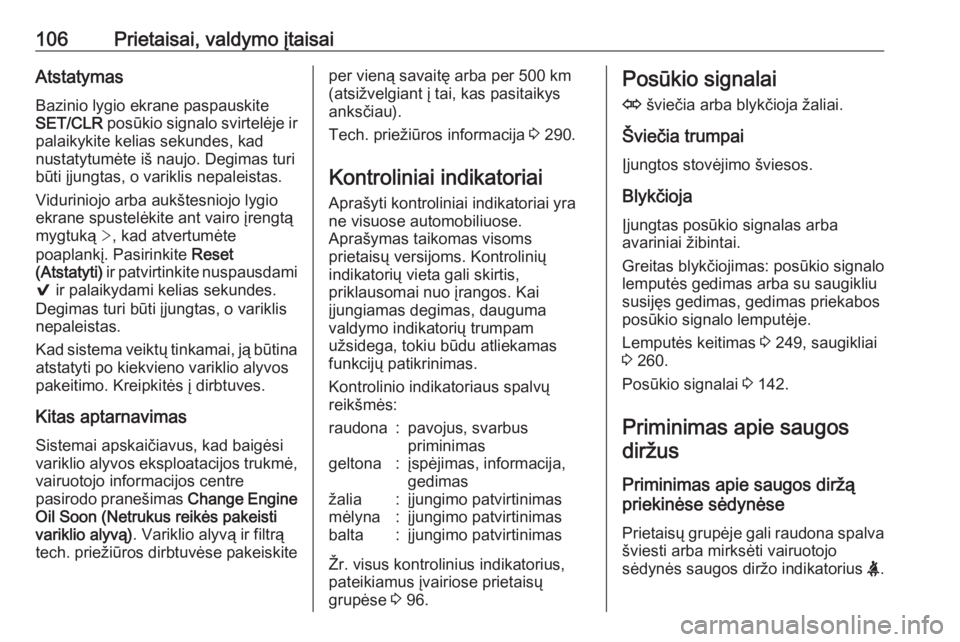 OPEL INSIGNIA 2016  Savininko vadovas (in Lithuanian) 106Prietaisai, valdymo įtaisaiAtstatymasBazinio lygio ekrane paspauskite
SET/CLR  posūkio signalo svirtelėje ir
palaikykite kelias sekundes, kad
nustatytumėte iš naujo. Degimas turi
būti įjungt