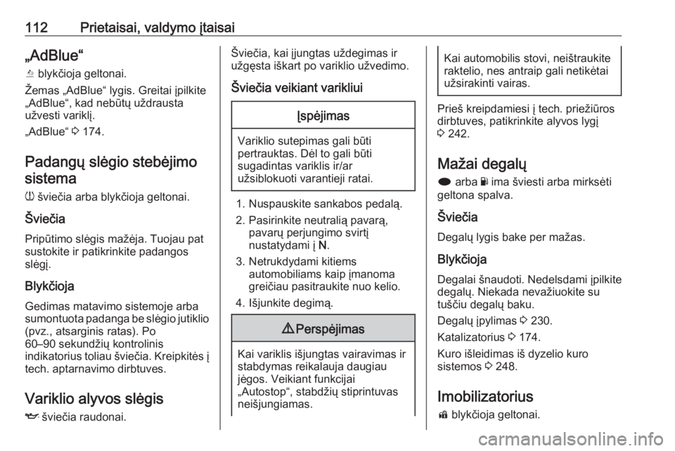 OPEL INSIGNIA 2016  Savininko vadovas (in Lithuanian) 112Prietaisai, valdymo įtaisai„AdBlue“Y  blykčioja geltonai.
Žemas „AdBlue“ lygis. Greitai įpilkite „AdBlue“, kad nebūtų uždrausta
užvesti variklį.
„AdBlue“  3 174.
Padangų s