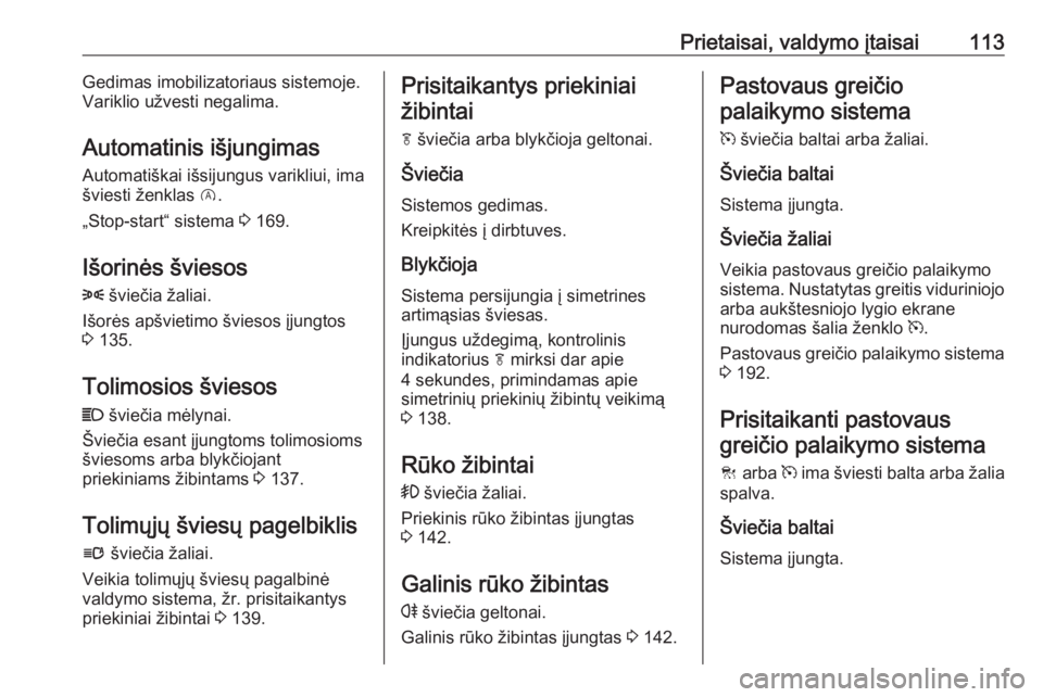 OPEL INSIGNIA 2016  Savininko vadovas (in Lithuanian) Prietaisai, valdymo įtaisai113Gedimas imobilizatoriaus sistemoje.
Variklio užvesti negalima.
Automatinis išjungimas Automatiškai išsijungus varikliui, ima
šviesti ženklas  D.
„Stop-start“ s