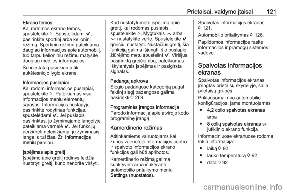 OPEL INSIGNIA 2016  Savininko vadovas (in Lithuanian) Prietaisai, valdymo įtaisai121Ekrano temos
Kai rodomos ekrano temos,
spustelėkite  >. Spustelėdami  9,
pasirinkite sportinį arba kelioninį
režimą. Sportiniu režimu pateikiama
daugiau informaci