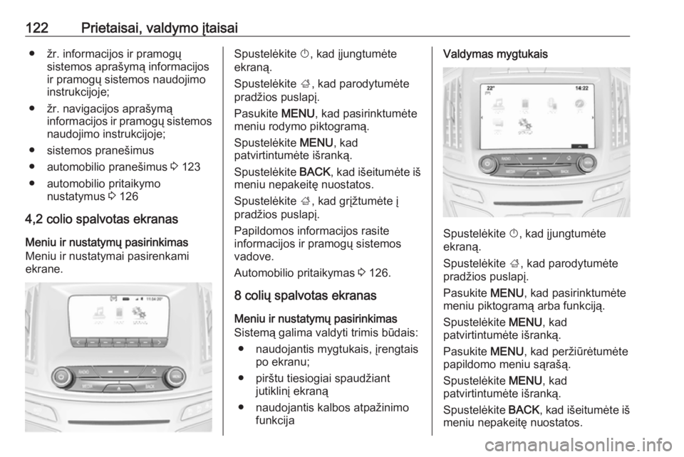 OPEL INSIGNIA 2016  Savininko vadovas (in Lithuanian) 122Prietaisai, valdymo įtaisai● žr. informacijos ir pramogųsistemos aprašymą informacijos
ir pramogų sistemos naudojimo
instrukcijoje;
● žr. navigacijos aprašymą informacijos ir pramogų 