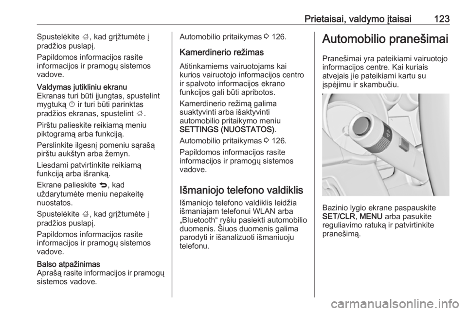 OPEL INSIGNIA 2016  Savininko vadovas (in Lithuanian) Prietaisai, valdymo įtaisai123Spustelėkite ;, kad grįžtumėte į
pradžios puslapį.
Papildomos informacijos rasite
informacijos ir pramogų sistemos
vadove.Valdymas jutikliniu ekranu
Ekranas turi