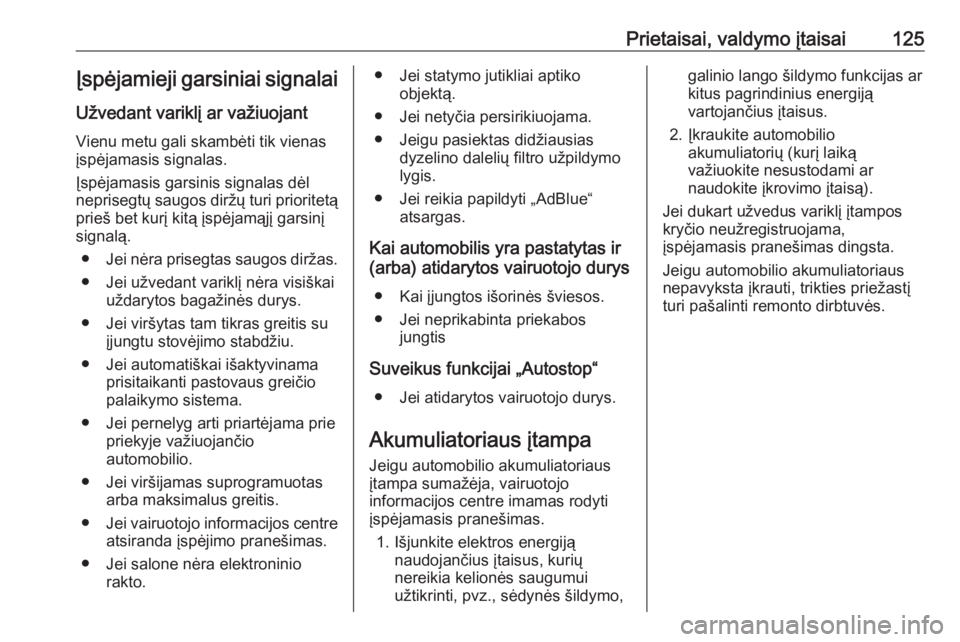 OPEL INSIGNIA 2016  Savininko vadovas (in Lithuanian) Prietaisai, valdymo įtaisai125Įspėjamieji garsiniai signalaiUžvedant variklį ar važiuojant
Vienu metu gali skambėti tik vienas
įspėjamasis signalas.
Įspėjamasis garsinis signalas dėl
nepri