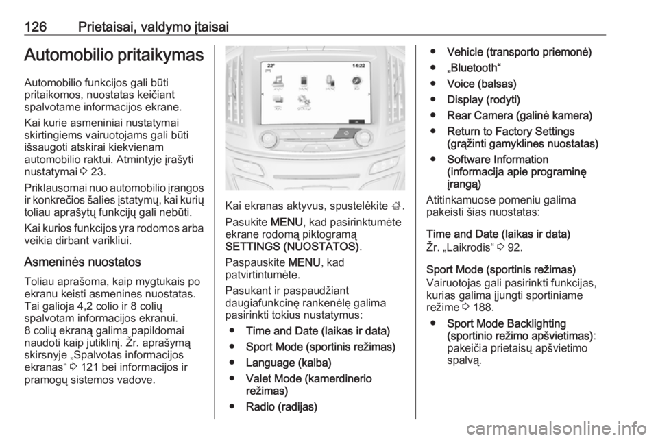 OPEL INSIGNIA 2016  Savininko vadovas (in Lithuanian) 126Prietaisai, valdymo įtaisaiAutomobilio pritaikymasAutomobilio funkcijos gali būti
pritaikomos, nuostatas keičiant
spalvotame informacijos ekrane.
Kai kurie asmeniniai nustatymai
skirtingiems vai