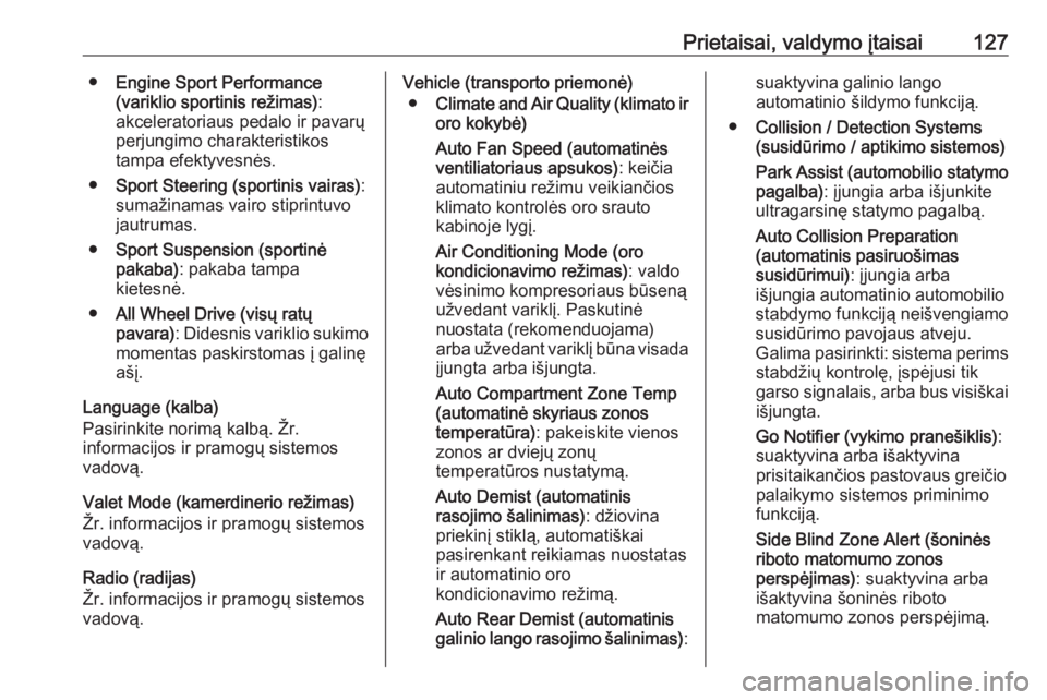 OPEL INSIGNIA 2016  Savininko vadovas (in Lithuanian) Prietaisai, valdymo įtaisai127●Engine Sport Performance
(variklio sportinis režimas) :
akceleratoriaus pedalo ir pavarų
perjungimo charakteristikos
tampa efektyvesnės.
● Sport Steering (sporti