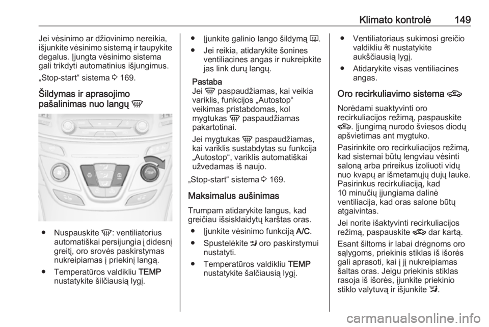 OPEL INSIGNIA 2016  Savininko vadovas (in Lithuanian) Klimato kontrolė149Jei vėsinimo ar džiovinimo nereikia,
išjunkite vėsinimo sistemą ir taupykite
degalus. Įjungta vėsinimo sistema
gali trikdyti automatinius išjungimus.
„Stop-start“ siste