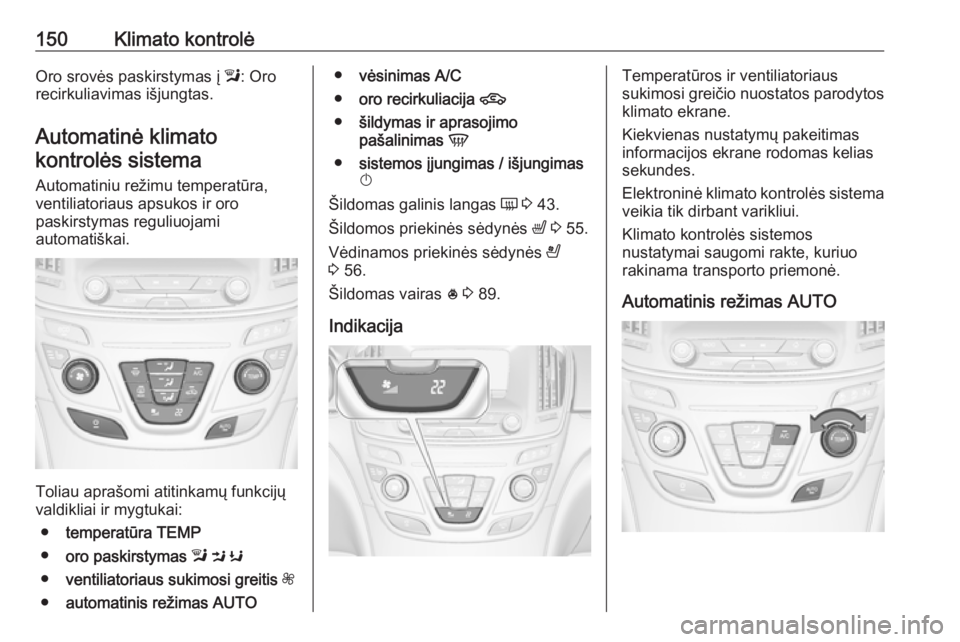 OPEL INSIGNIA 2016 Savininko vadovas (in Lithuanian) 150Klimato kontrolėOro srovės paskirstymas į l: Oro
recirkuliavimas išjungtas.
Automatinė klimato kontrolės sistema
Automatiniu režimu temperatūra,
ventiliatoriaus apsukos ir oro
paskirstymas OPEL INSIGNIA 2016 Savininko vadovas (in Lithuanian) 150Klimato kontrolėOro srovės paskirstymas į l: Oro
recirkuliavimas išjungtas.
Automatinė klimato kontrolės sistema
Automatiniu režimu temperatūra,
ventiliatoriaus apsukos ir oro
paskirstymas