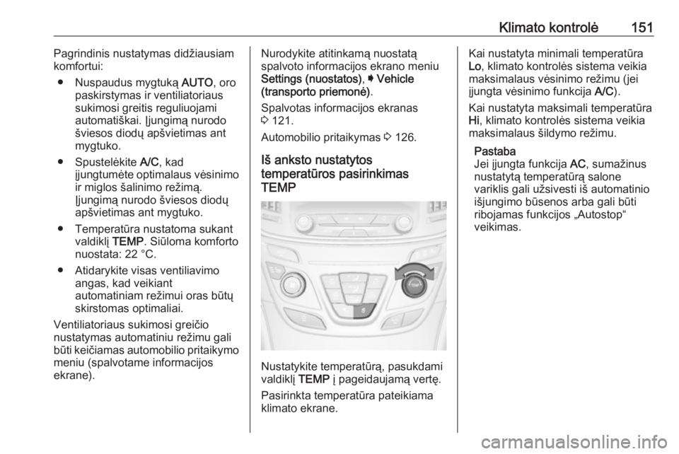 OPEL INSIGNIA 2016 Savininko vadovas (in Lithuanian) Klimato kontrolė151Pagrindinis nustatymas didžiausiam
komfortui:
● Nuspaudus mygtuką AUTO, oro
paskirstymas ir ventiliatoriaus sukimosi greitis reguliuojami
automatiškai. Įjungimą nurodo
švi OPEL INSIGNIA 2016 Savininko vadovas (in Lithuanian) Klimato kontrolė151Pagrindinis nustatymas didžiausiam
komfortui:
● Nuspaudus mygtuką AUTO, oro
paskirstymas ir ventiliatoriaus sukimosi greitis reguliuojami
automatiškai. Įjungimą nurodo
švi