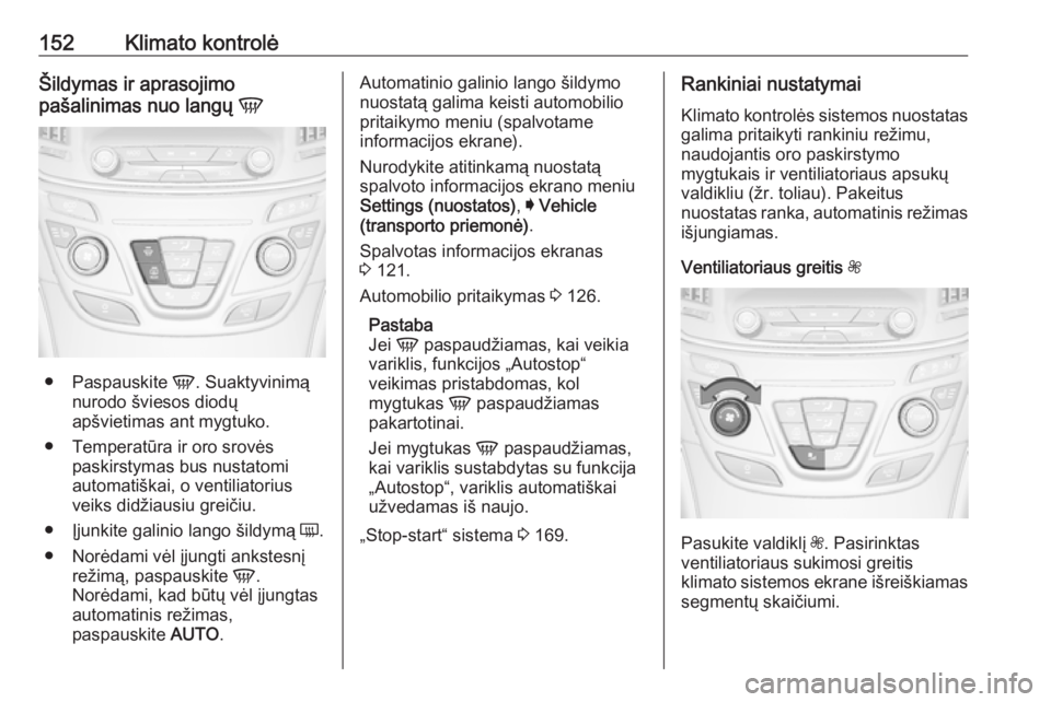 OPEL INSIGNIA 2016 Savininko vadovas (in Lithuanian) 152Klimato kontrolėŠildymas ir aprasojimo
pašalinimas nuo langų V
●
Paspauskite V. Suaktyvinimą
nurodo šviesos diodų
apšvietimas ant mygtuko.
● Temperatūra ir oro srovės paskirstymas b OPEL INSIGNIA 2016 Savininko vadovas (in Lithuanian) 152Klimato kontrolėŠildymas ir aprasojimo
pašalinimas nuo langų V
●
Paspauskite V. Suaktyvinimą
nurodo šviesos diodų
apšvietimas ant mygtuko.
● Temperatūra ir oro srovės paskirstymas b