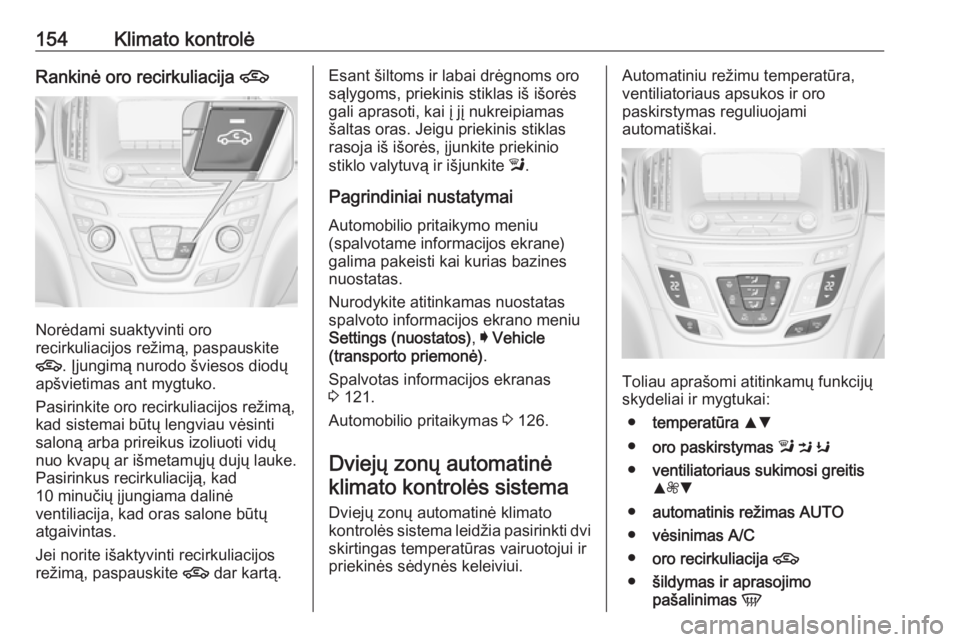 OPEL INSIGNIA 2016 Savininko vadovas (in Lithuanian) 154Klimato kontrolėRankinė oro recirkuliacija 4
Norėdami suaktyvinti oro
recirkuliacijos režimą, paspauskite
4 . Įjungimą nurodo šviesos diodų
apšvietimas ant mygtuko.
Pasirinkite oro recirk OPEL INSIGNIA 2016 Savininko vadovas (in Lithuanian) 154Klimato kontrolėRankinė oro recirkuliacija 4
Norėdami suaktyvinti oro
recirkuliacijos režimą, paspauskite
4 . Įjungimą nurodo šviesos diodų
apšvietimas ant mygtuko.
Pasirinkite oro recirk