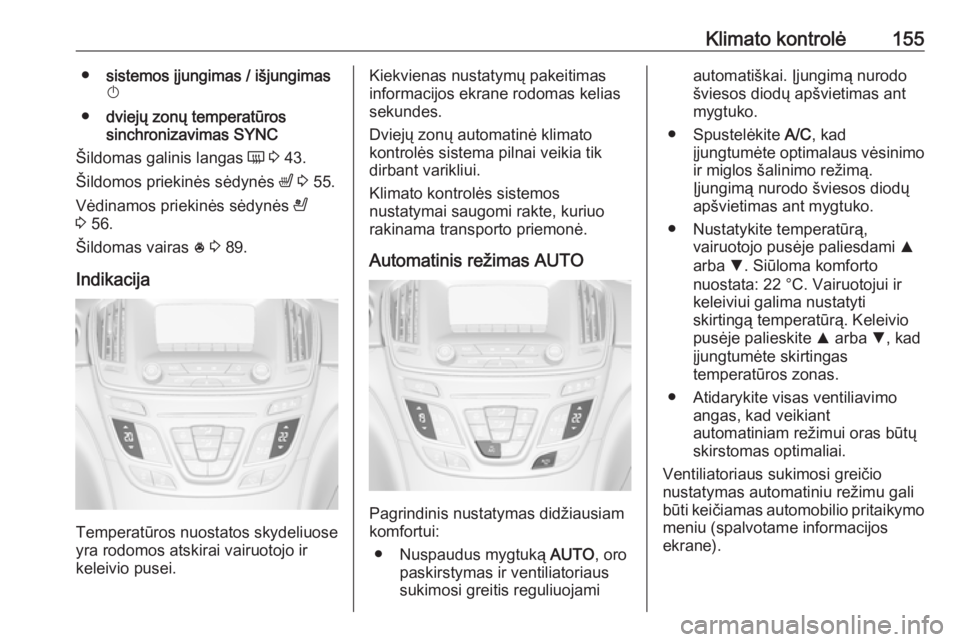OPEL INSIGNIA 2016 Savininko vadovas (in Lithuanian) Klimato kontrolė155●sistemos įjungimas / išjungimas
X
● dviejų zonų temperatūros
sinchronizavimas SYNC
Šildomas galinis langas Ü 3 43.
Šildomos priekinės sėdynės ß 3 55.
Vėdinam OPEL INSIGNIA 2016 Savininko vadovas (in Lithuanian) Klimato kontrolė155●sistemos įjungimas / išjungimas
X
● dviejų zonų temperatūros
sinchronizavimas SYNC
Šildomas galinis langas Ü 3 43.
Šildomos priekinės sėdynės ß 3 55.
Vėdinam