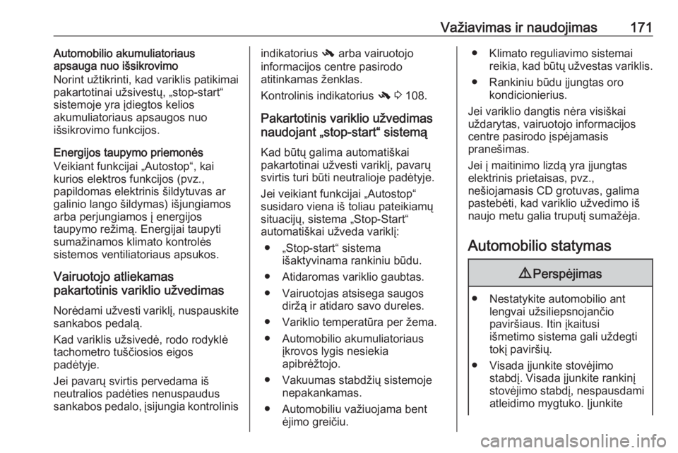 OPEL INSIGNIA 2016  Savininko vadovas (in Lithuanian) Važiavimas ir naudojimas171Automobilio akumuliatoriaus
apsauga nuo išsikrovimo
Norint užtikrinti, kad variklis patikimai
pakartotinai užsivestų, „stop-start“
sistemoje yra įdiegtos kelios
ak