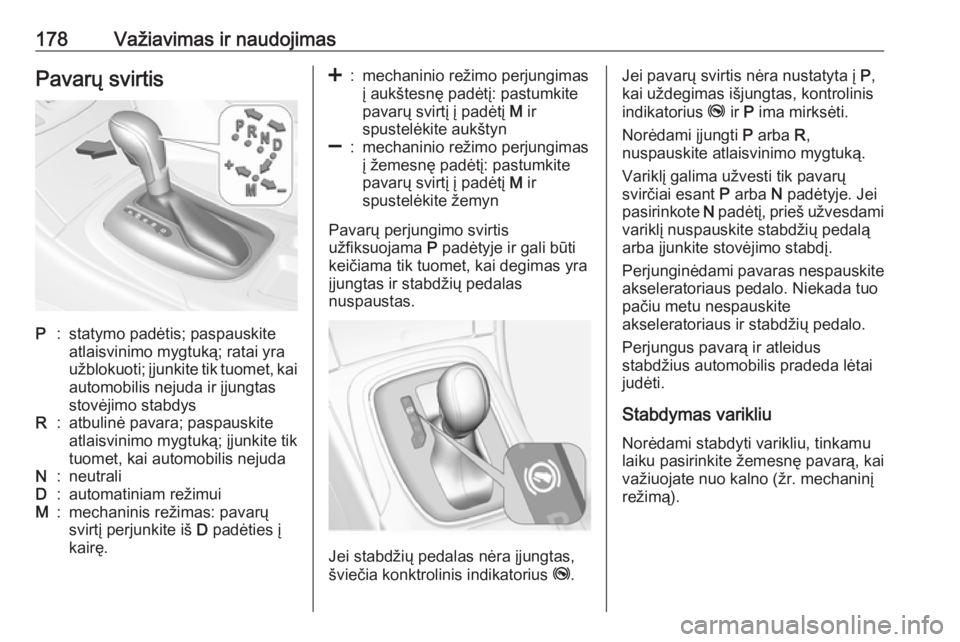 OPEL INSIGNIA 2016 Savininko vadovas (in Lithuanian) 178Važiavimas ir naudojimasPavarų svirtisP:statymo padėtis; paspauskite
atlaisvinimo mygtuką; ratai yra
užblokuoti; įjunkite tik tuomet, kai
automobilis nejuda ir įjungtas
stovėjimo stabdysR:a OPEL INSIGNIA 2016 Savininko vadovas (in Lithuanian) 178Važiavimas ir naudojimasPavarų svirtisP:statymo padėtis; paspauskite
atlaisvinimo mygtuką; ratai yra
užblokuoti; įjunkite tik tuomet, kai
automobilis nejuda ir įjungtas
stovėjimo stabdysR:a