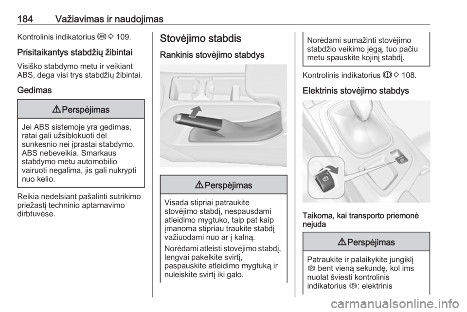 OPEL INSIGNIA 2016  Savininko vadovas (in Lithuanian) 184Važiavimas ir naudojimasKontrolinis indikatorius u 3  109.
Prisitaikantys stabdžių žibintai
Visiško stabdymo metu ir veikiant
ABS, dega visi trys stabdžių žibintai.
Gedimas9 Perspėjimas
Je
