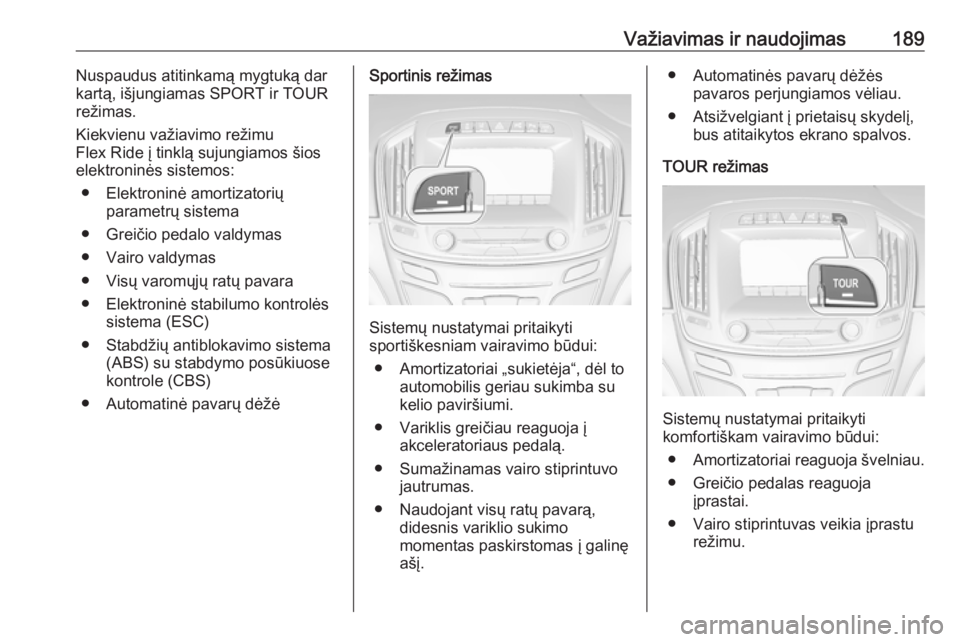 OPEL INSIGNIA 2016  Savininko vadovas (in Lithuanian) Važiavimas ir naudojimas189Nuspaudus atitinkamą mygtuką darkartą, išjungiamas SPORT ir TOUR
režimas.
Kiekvienu važiavimo režimu
Flex Ride į tinklą sujungiamos šios
elektroninės sistemos:
�
