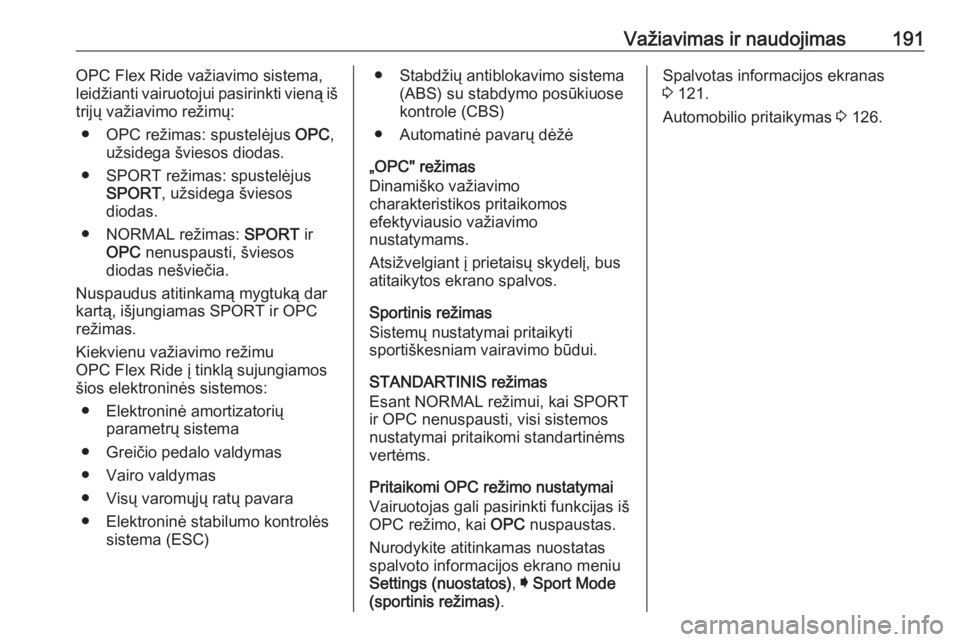OPEL INSIGNIA 2016  Savininko vadovas (in Lithuanian) Važiavimas ir naudojimas191OPC Flex Ride važiavimo sistema,
leidžianti vairuotojui pasirinkti vieną iš
trijų važiavimo režimų:
● OPC režimas: spustelėjus  OPC,
užsidega šviesos diodas.
