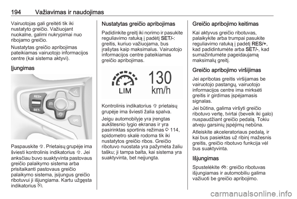 OPEL INSIGNIA 2016 Savininko vadovas (in Lithuanian) 194Važiavimas ir naudojimasVairuotojas gali greitėti tik iki
nustatyto greičio. Važiuojant
nuokalne, galimi nukrypimai nuo
ribojamo greičio.
Nustatytas greičio apribojimas
pateikiamas vairuotojo OPEL INSIGNIA 2016 Savininko vadovas (in Lithuanian) 194Važiavimas ir naudojimasVairuotojas gali greitėti tik iki
nustatyto greičio. Važiuojant
nuokalne, galimi nukrypimai nuo
ribojamo greičio.
Nustatytas greičio apribojimas
pateikiamas vairuotojo