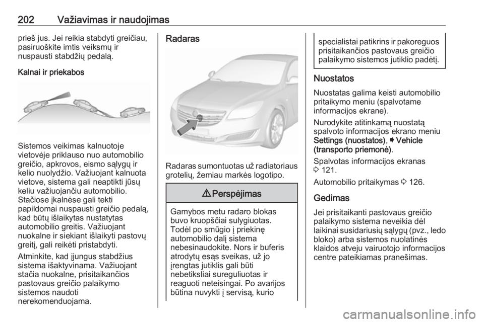 OPEL INSIGNIA 2016 Savininko vadovas (in Lithuanian) 202Važiavimas ir naudojimasprieš jus. Jei reikia stabdyti greičiau,
pasiruoškite imtis veiksmų ir
nuspausti stabdžių pedalą.
Kalnai ir priekabos
Sistemos veikimas kalnuotoje
vietovėje priklau OPEL INSIGNIA 2016 Savininko vadovas (in Lithuanian) 202Važiavimas ir naudojimasprieš jus. Jei reikia stabdyti greičiau,
pasiruoškite imtis veiksmų ir
nuspausti stabdžių pedalą.
Kalnai ir priekabos
Sistemos veikimas kalnuotoje
vietovėje priklau