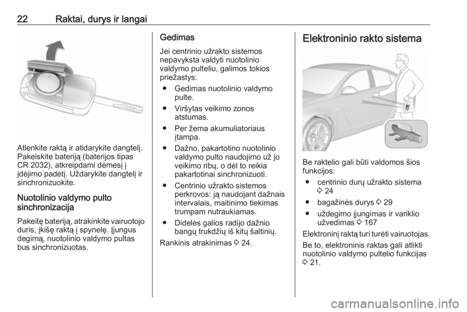 OPEL INSIGNIA 2016  Savininko vadovas (in Lithuanian) 22Raktai, durys ir langai
Atlenkite raktą ir atidarykite dangtelį.
Pakeiskite bateriją (baterijos tipas
CR 2032), atkreipdami dėmesį į
įdėjimo padėtį. Uždarykite dangtelį ir
sinchronizuoki