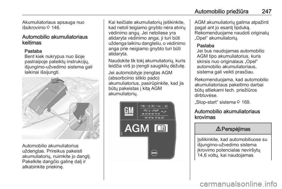 OPEL INSIGNIA 2016  Savininko vadovas (in Lithuanian) Automobilio priežiūra247Akumuliatoriaus apsauga nuo
išsikrovimo  3 146.
Automobilio akumuliatoriaus
keitimas
Pastaba
Bent kiek nukrypus nuo šioje
pastraipoje pateiktų instrukcijų,
išjungimo-už