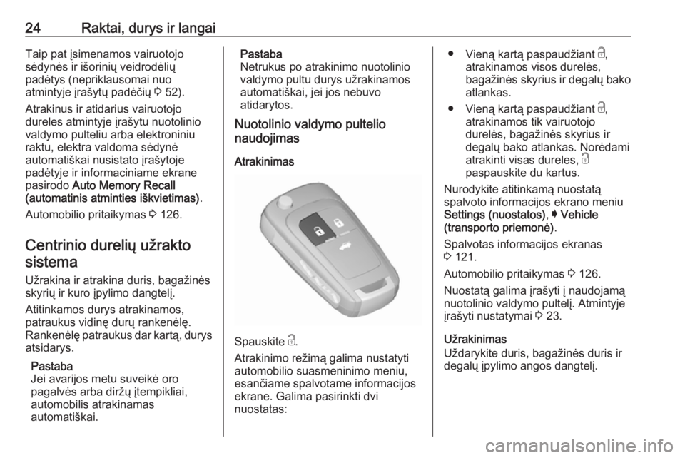 OPEL INSIGNIA 2016  Savininko vadovas (in Lithuanian) 24Raktai, durys ir langaiTaip pat įsimenamos vairuotojo
sėdynės ir išorinių veidrodėlių
padėtys (nepriklausomai nuo
atmintyje įrašytų padėčių  3 52).
Atrakinus ir atidarius vairuotojo
du