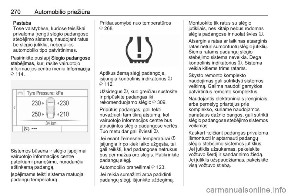 OPEL INSIGNIA 2016 Savininko vadovas (in Lithuanian) 270Automobilio priežiūraPastaba
Tose valstybėse, kuriose teisiškai privaloma įrengti slėgio padangosestebėjimo sistemą, naudojant ratus
be slėgio jutiklių, nebegalios
automobilio tipo patvir OPEL INSIGNIA 2016 Savininko vadovas (in Lithuanian) 270Automobilio priežiūraPastaba
Tose valstybėse, kuriose teisiškai privaloma įrengti slėgio padangosestebėjimo sistemą, naudojant ratus
be slėgio jutiklių, nebegalios
automobilio tipo patvir