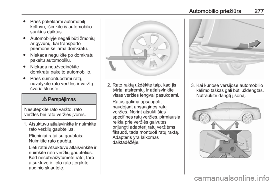 OPEL INSIGNIA 2016 Savininko vadovas (in Lithuanian) Automobilio priežiūra277● Prieš pakeldami automobilįkeltuvu, išimkite iš automobilio
sunkius daiktus.
● Automobilyje negali būti žmonių ar gyvūnų, kai transporto
priemonė keliama domkr OPEL INSIGNIA 2016 Savininko vadovas (in Lithuanian) Automobilio priežiūra277● Prieš pakeldami automobilįkeltuvu, išimkite iš automobilio
sunkius daiktus.
● Automobilyje negali būti žmonių ar gyvūnų, kai transporto
priemonė keliama domkr