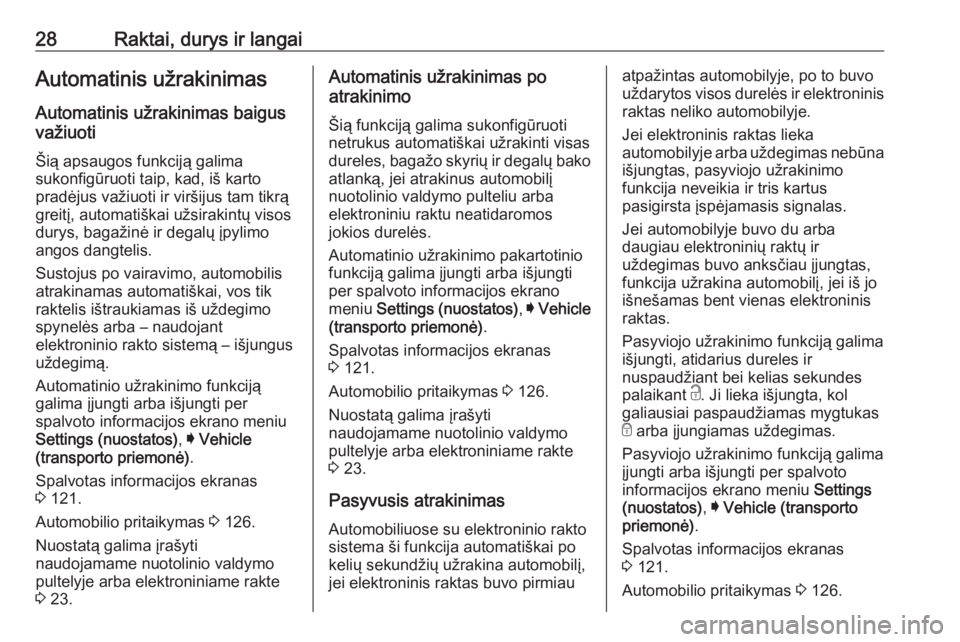 OPEL INSIGNIA 2016  Savininko vadovas (in Lithuanian) 28Raktai, durys ir langaiAutomatinis užrakinimasAutomatinis užrakinimas baigus
važiuoti
Šią apsaugos funkciją galima
sukonfigūruoti taip, kad, iš karto
pradėjus važiuoti ir viršijus tam tik