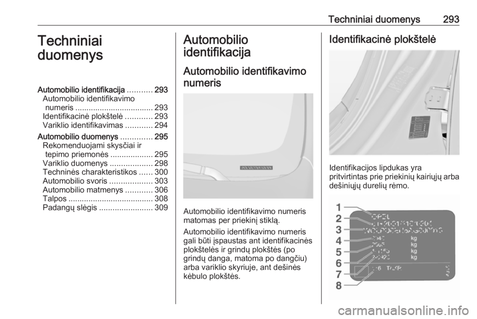 OPEL INSIGNIA 2016 Savininko vadovas (in Lithuanian) Techniniai duomenys293Techniniai
duomenysAutomobilio identifikacija ...........293
Automobilio identifikavimo numeris ................................... 293
Identifikacinė plokštelė ............29 OPEL INSIGNIA 2016 Savininko vadovas (in Lithuanian) Techniniai duomenys293Techniniai
duomenysAutomobilio identifikacija ...........293
Automobilio identifikavimo numeris ................................... 293
Identifikacinė plokštelė ............29