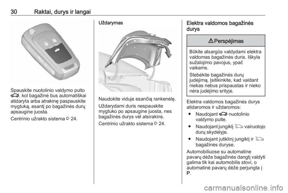OPEL INSIGNIA 2016  Savininko vadovas (in Lithuanian) 30Raktai, durys ir langai
Spauskite nuotolinio valdymo pulto
x , kol bagažinė bus automatiškai
atidaryta arba atrakinę paspauskite
mygtuką, esantį po bagažinės durų apsaugine juosta.
Centrini