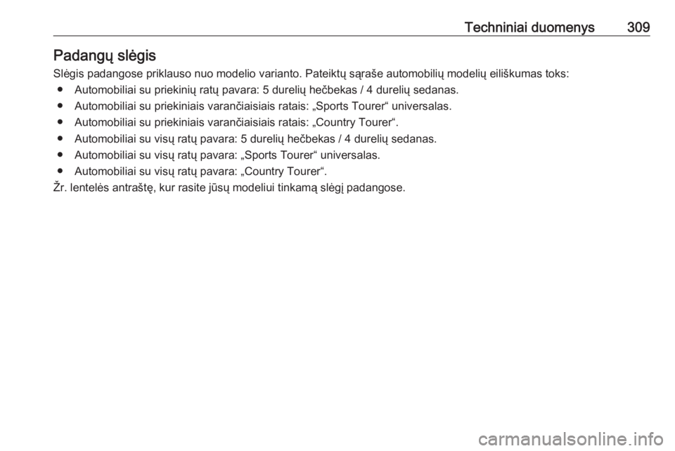 OPEL INSIGNIA 2016  Savininko vadovas (in Lithuanian) Techniniai duomenys309Padangų slėgis
Slėgis padangose priklauso nuo modelio varianto. Pateiktų sąraše automobilių modelių eiliškumas toks: ● Automobiliai su priekinių ratų pavara: 5 durel