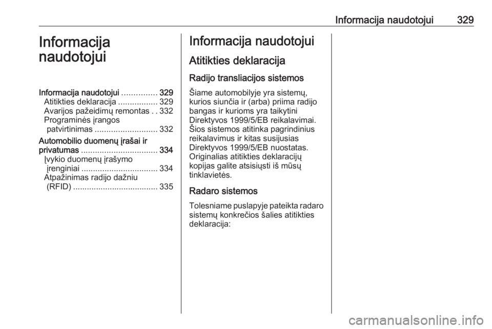 OPEL INSIGNIA 2016  Savininko vadovas (in Lithuanian) Informacija naudotojui329Informacija
naudotojuiInformacija naudotojui ...............329
Atitikties deklaracija .................329
Avarijos pažeidimų remontas ..332
Programinės įrangos patvirtin