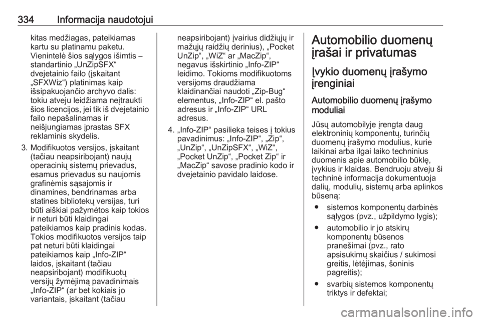 OPEL INSIGNIA 2016  Savininko vadovas (in Lithuanian) 334Informacija naudotojuikitas medžiagas, pateikiamas
kartu su platinamu paketu.
Vienintelė šios sąlygos išimtis –
standartinio „UnZipSFX“
dvejetainio failo (įskaitant
„SFXWiz“) platin