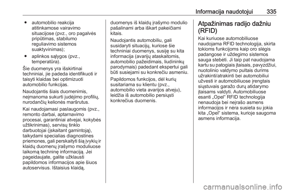 OPEL INSIGNIA 2016  Savininko vadovas (in Lithuanian) Informacija naudotojui335● automobilio reakcijaatitinkamose vairavimo
situacijose (pvz., oro pagalvės
pripūtimas, stabilumo
reguliavimo sistemos
suaktyvinimas);
● aplinkos sąlygos (pvz., temper