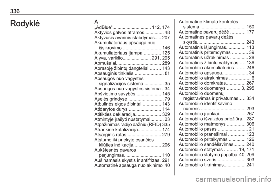OPEL INSIGNIA 2016  Savininko vadovas (in Lithuanian) 336RodyklėA„AdBlue“.............................. 112, 174
Aktyvios galvos atramos ...............48
Aktyvusis avarinis stabdymas..... 207
Akumuliatoriaus apsauga nuo išsikrovimo  ..............