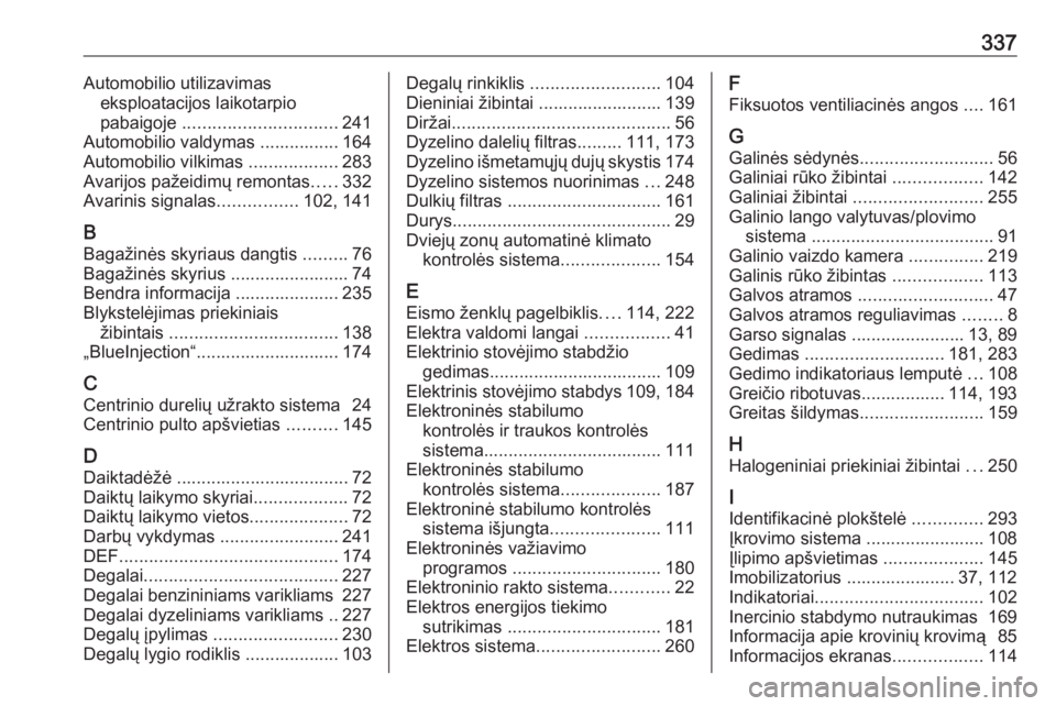 OPEL INSIGNIA 2016  Savininko vadovas (in Lithuanian) 337Automobilio utilizavimaseksploatacijos laikotarpio
pabaigoje  ............................... 241
Automobilio valdymas ................ 164
Automobilio vilkimas  ..................283
Avarijos paž