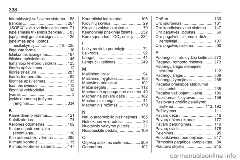 OPEL INSIGNIA 2016  Savininko vadovas (in Lithuanian) 338Interaktyvioji važiavimo sistema. 188
Įrankiai  ....................................... 267
„ISOFIX“ vaiko tvirtinimo sistemos  71
Įspėjamasis trikampis ženklas  .....83
Įspėjamieji gars