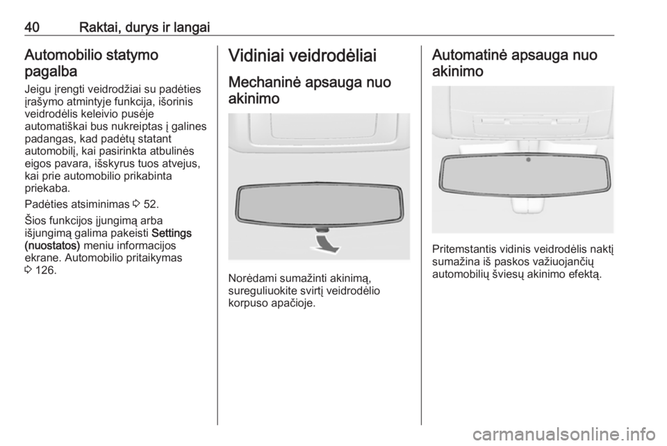 OPEL INSIGNIA 2016  Savininko vadovas (in Lithuanian) 40Raktai, durys ir langaiAutomobilio statymopagalba
Jeigu įrengti veidrodžiai su padėties
įrašymo atmintyje funkcija, išorinis
veidrodėlis keleivio pusėje
automatiškai bus nukreiptas į galin
