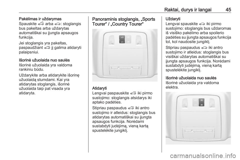 OPEL INSIGNIA 2016  Savininko vadovas (in Lithuanian) Raktai, durys ir langai45Pakėlimas ir uždarymas
Spauskite  q arba  r: stoglangis
bus pakeltas arba uždarytas
automatiškai su įjungta apsaugos
funkcija.
Jei stoglangis yra pakeltas,
paspaudžiant 