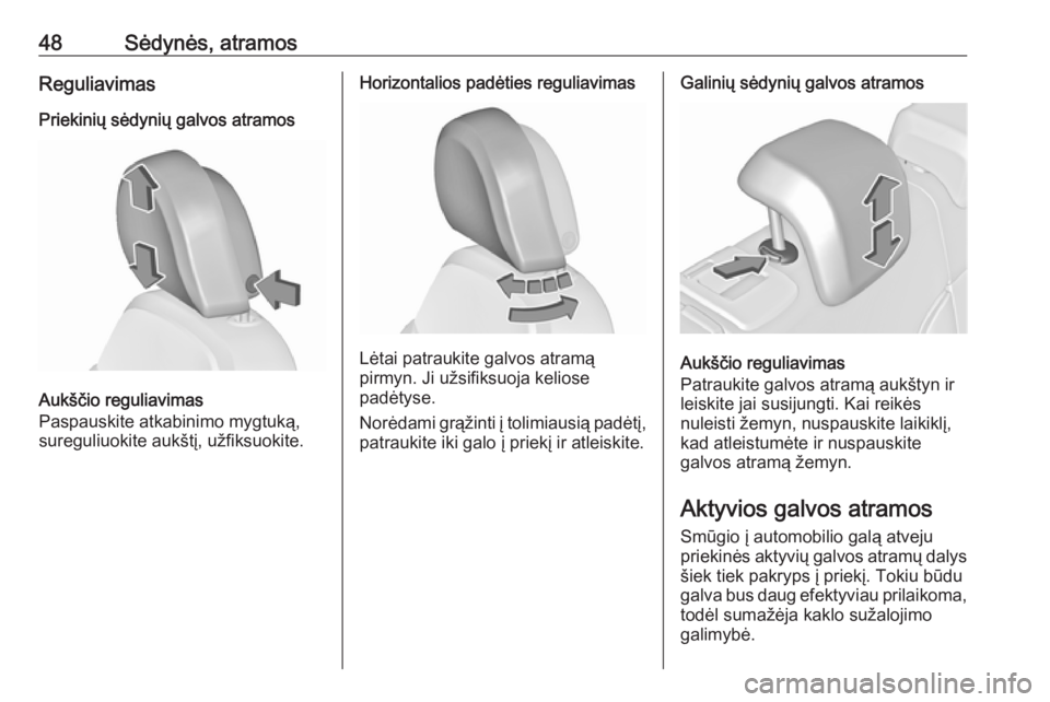 OPEL INSIGNIA 2016  Savininko vadovas (in Lithuanian) 48Sėdynės, atramosReguliavimas
Priekinių sėdynių galvos atramos
Aukščio reguliavimas
Paspauskite atkabinimo mygtuką,
sureguliuokite aukštį, užfiksuokite.
Horizontalios padėties reguliavima