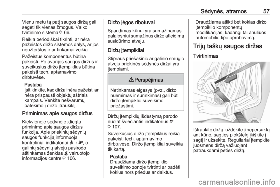 OPEL INSIGNIA 2016  Savininko vadovas (in Lithuanian) Sėdynės, atramos57Vienu metu tą patį saugos diržą gali
segėti tik vienas žmogus. Vaiko
tvirtinimo sistema  3 66.
Reikia periodiškai tikrinti, ar nėra
pažeistos diržo sistemos dalys, ar jos