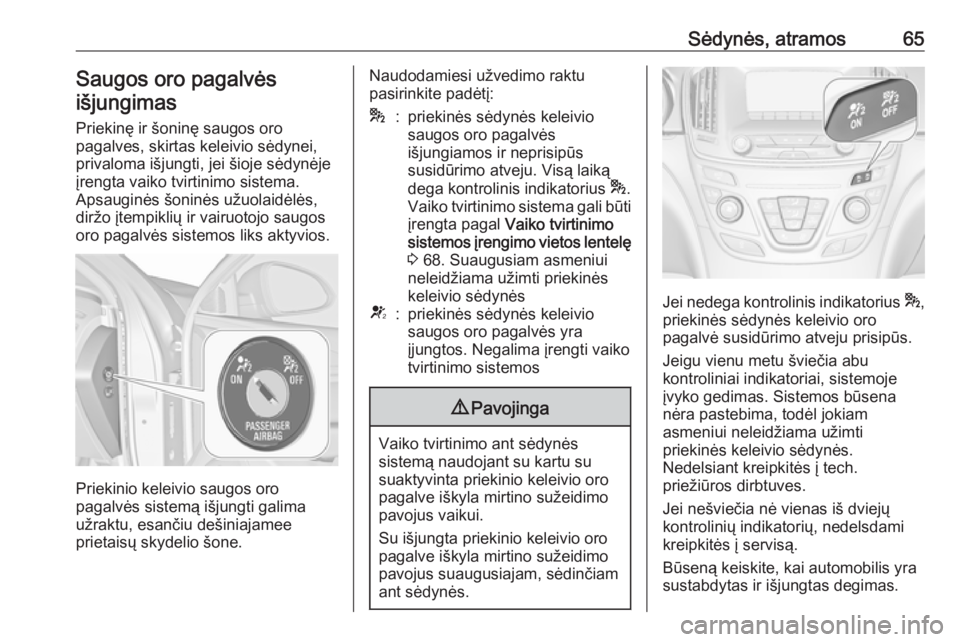OPEL INSIGNIA 2016  Savininko vadovas (in Lithuanian) Sėdynės, atramos65Saugos oro pagalvėsišjungimas
Priekinę ir šoninę saugos oro
pagalves, skirtas keleivio sėdynei,
privaloma išjungti, jei šioje sėdynėje
įrengta vaiko tvirtinimo sistema.
