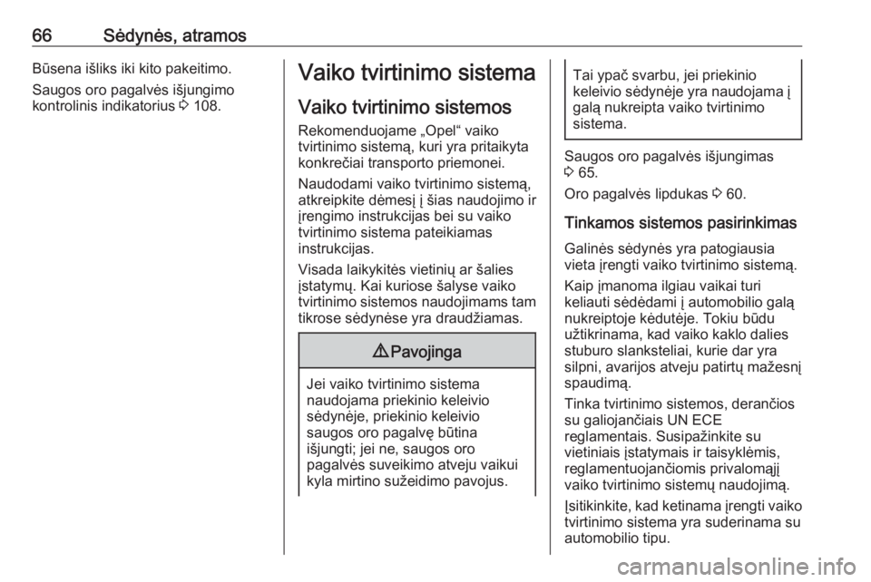 OPEL INSIGNIA 2016  Savininko vadovas (in Lithuanian) 66Sėdynės, atramosBūsena išliks iki kito pakeitimo.
Saugos oro pagalvės išjungimo
kontrolinis indikatorius  3 108.Vaiko tvirtinimo sistema
Vaiko tvirtinimo sistemos
Rekomenduojame „Opel“ vai