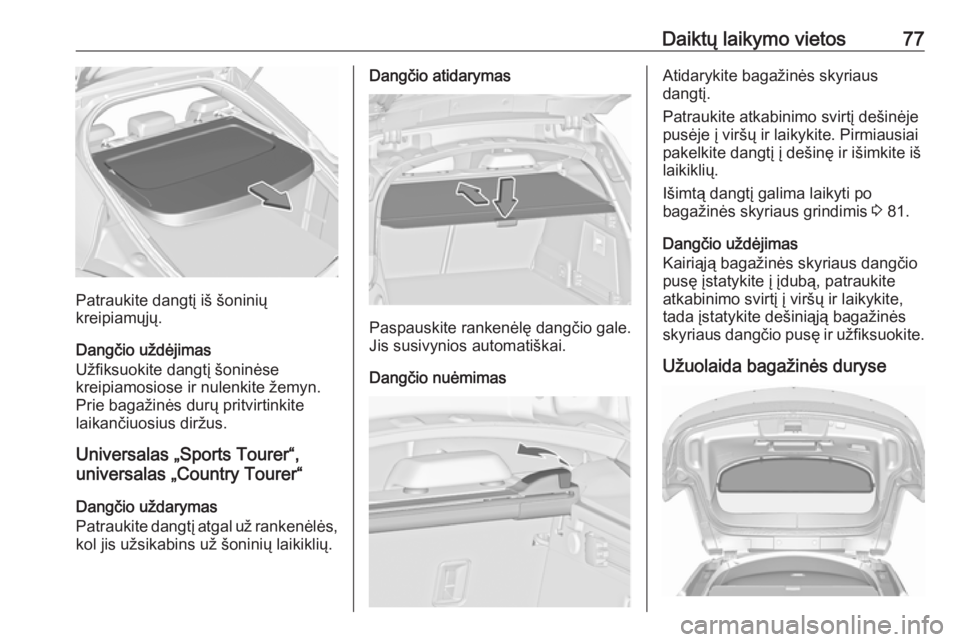 OPEL INSIGNIA 2016  Savininko vadovas (in Lithuanian) Daiktų laikymo vietos77
Patraukite dangtį iš šoninių
kreipiamųjų.
Dangčio uždėjimas
Užfiksuokite dangtį šoninėse
kreipiamosiose ir nulenkite žemyn.
Prie bagažinės durų pritvirtinkite