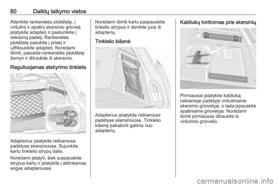 OPEL INSIGNIA 2016  Savininko vadovas (in Lithuanian) 80Daiktų laikymo vietosAtlenkite rankenėlės plokštelę, į
viršutinį ir apatinį skersinio griovelį
įstatykite adapterį ir pastumkite į
reikiamą padėtį. Rankenėlės
plokštelę pasukite 