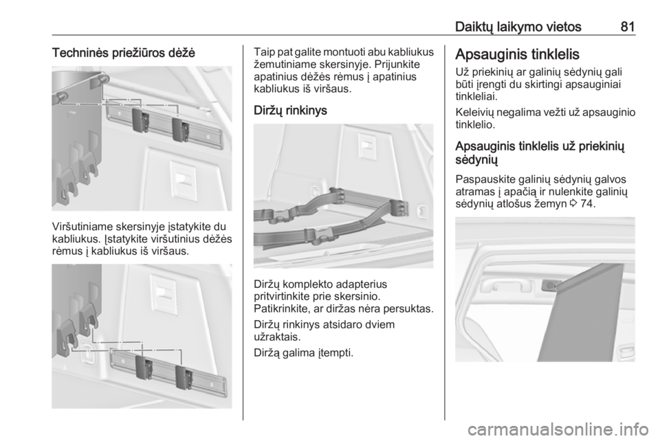 OPEL INSIGNIA 2016  Savininko vadovas (in Lithuanian) Daiktų laikymo vietos81Techninės priežiūros dėžė
Viršutiniame skersinyje įstatykite du
kabliukus. Įstatykite viršutinius dėžės
rėmus į kabliukus iš viršaus.
Taip pat galite montuoti 