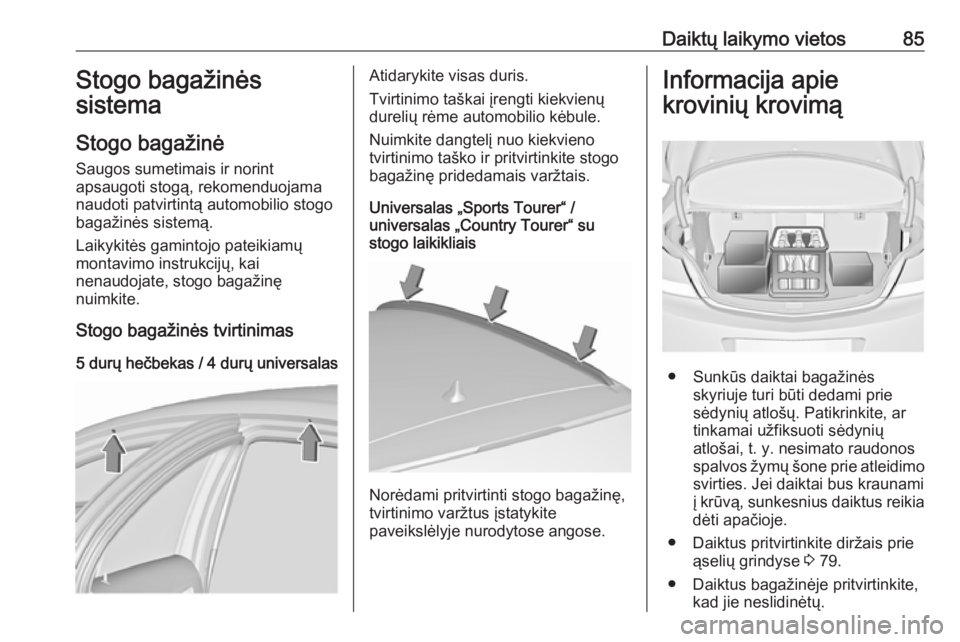 OPEL INSIGNIA 2016  Savininko vadovas (in Lithuanian) Daiktų laikymo vietos85Stogo bagažinės
sistema
Stogo bagažinė Saugos sumetimais ir norint
apsaugoti stogą, rekomenduojama
naudoti patvirtintą automobilio stogo
bagažinės sistemą.
Laikykitės