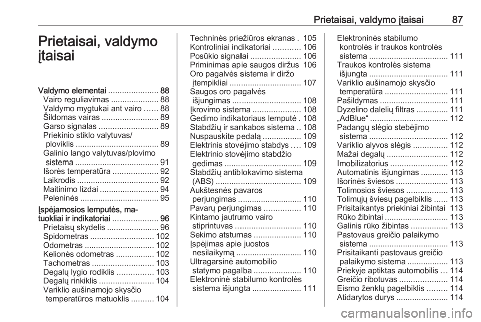 OPEL INSIGNIA 2016  Savininko vadovas (in Lithuanian) Prietaisai, valdymo įtaisai87Prietaisai, valdymo
įtaisaiValdymo elementai ......................88
Vairo reguliavimas .....................88
Valdymo mygtukai ant vairo ......88
Šildomas vairas ...