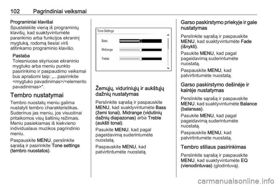 OPEL INSIGNIA 2016.5  Informacijos ir pramogų sistemos vadovas (in Lithuanian) 102Pagrindiniai veiksmaiPrograminiai klavišai
Spustelėkite vieną iš programinių
klavišų, kad suaktyvintumėte
parankinio arba funkcijos ekraninį
mygtuką, rodomą tiesiai virš
atitinkamo prog