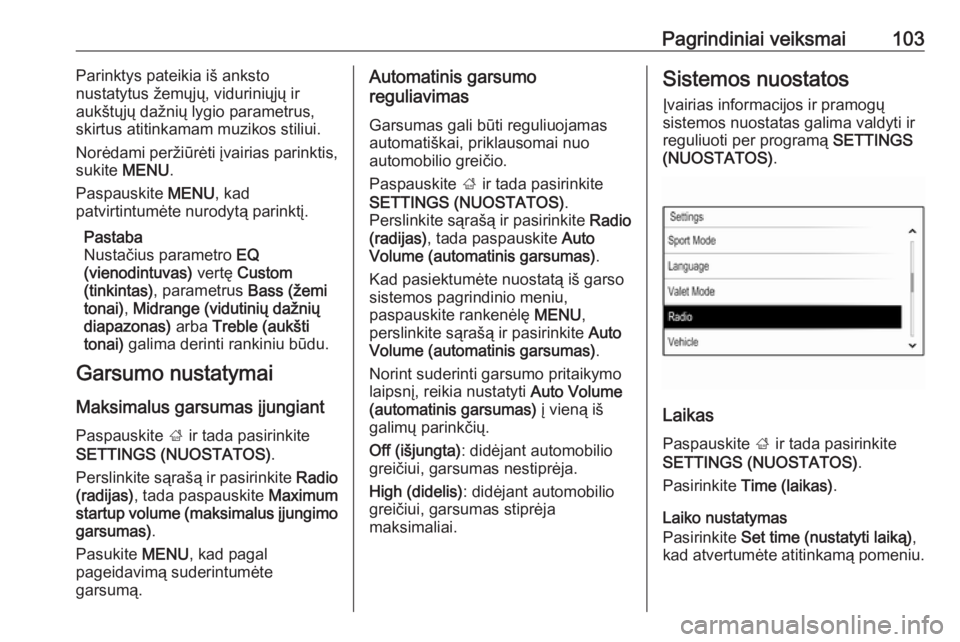 OPEL INSIGNIA 2016.5  Informacijos ir pramogų sistemos vadovas (in Lithuanian) Pagrindiniai veiksmai103Parinktys pateikia iš anksto
nustatytus žemųjų, viduriniųjų ir
aukštųjų dažnių lygio parametrus,
skirtus atitinkamam muzikos stiliui.
Norėdami peržiūrėti įvairi